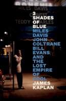 James Kaplan - 3 Shades of Blue: Miles Davis, John Coltrane, Bill Evans, and the Lost Empire of Cool - 9780525561002 - 9780525561002