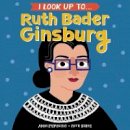 Membrino, Anna And Burk, Fatti - I Look Up To... Ruth Bader Ginsburg - 9780525579526 - 9780525579526