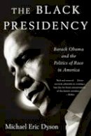 Michael Eric Dyson - The Black Presidency: Barack Obama and the Politics of Race in America - 9780544811805 - V9780544811805