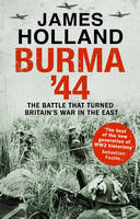 James Holland - Burma '44: The Battle That Turned Britain's War In The East - 9780552172035 - 9780552172035