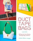 R Morgan - Duct Tape Bags: 40 Projects for Totes, Clutches, Messenger Bags, and Bowlers - 9780553448320 - V9780553448320