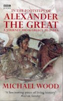 Michael Wood - In the Footsteps of Alexander the Great - 9780563521938 - V9780563521938