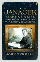 Dr John Tyrrell - Janacek: Years of a Life: (1854-1914) The Lonely Blackbird v. 1 - 9780571175383 - V9780571175383