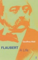 Geoffrey Wall - Flaubert: A Life - 9780571212392 - KTJ0001564