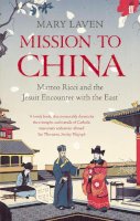 Mary Laven - Mission to China: Matteo Ricci and the Jesuit Encounter with the East - 9780571225187 - V9780571225187