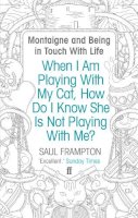 Saul Frampton - When I Am Playing With My Cat, How Do I Know She Is Not Playing With Me?: Montaigne and Being in Touch With Life - 9780571234585 - V9780571234585