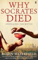 Robin Waterfield - Why Socrates Died: Dispelling the Myths - 9780571235513 - V9780571235513