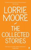 Lorrie Moore - The Collected Stories of Lorrie Moore: ´An unadulterated delight.´ OBSERVER - 9780571239368 - 9780571239368