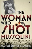 Frances Stonor Saunders - The Woman Who Shot Mussolini - 9780571239771 - KSG0031887