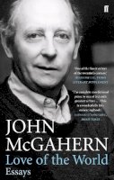 John Mcgahern - Love of the World: Essays - 9780571245123 - V9780571245123