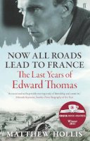 Matthew Hollis - Now All Roads Lead to France: The Last Years of Edward Thomas - 9780571245994 - V9780571245994