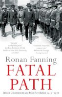 Ronan Fanning - Fatal Path: British Government and Irish Revolution 1910-1922 - 9780571297405 - 9780571297405