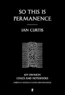 Ian Curtis - So This is Permanence: Joy Division Lyrics and Notebooks - 9780571309573 - V9780571309573
