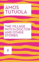 Amos Tutuola - The Village Witch Doctor and Other Stories - 9780571316885 - V9780571316885