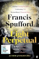 Francis Spufford - Light Perpetual: ´Heartbreaking . . . a boundlessly rich novel.´ Telegraph - 9780571336494 - 9780571336494