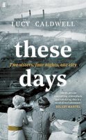 Lucy Caldwell - These Days: ´A gem of a novel, I adored it.´ MARIAN KEYES - 9780571371303 - 9780571371303