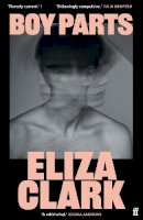 Eliza Clark - Boy Parts: From the author of PENANCE - 9780571384730 - V9780571384730