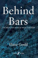 Elaine Gould - Behind Bars: The Definitive Guide to Music Notation - 9780571514564 - V9780571514564