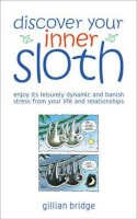 Gillian Bridge - Discover Your Inner Sloth: Mix in Its Leisurely Dynamic to Banish Stress Before It Ruins Your Life and Relationships - 9780572032876 - V9780572032876