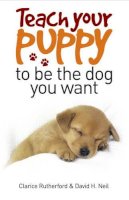 Clarice Rutherford - Teach Your Puppy to be the Dog You Want - 9780572034917 - V9780572034917