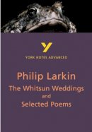 Philip Larkin - YNA The Whitsun Weddings and Selected Poems (York Notes Advanced) - 9780582772298 - V9780582772298