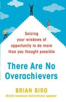 Brian Biro - There Are No Overachievers: Seizing your Windows of Opportunity to Do More Than you Thought Possible - 9780593077924 - V9780593077924