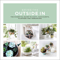 Val Bradley - Bring The Outside In: The Essential Guide to Cacti, Succulents, Planters and Terrariums - 9780593078396 - V9780593078396