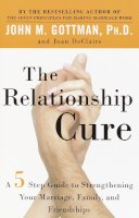 John Gottman - The Relationship Cure: A 5 Step Guide to Strengthening Your Marriage, Family, and Friendships - 9780609809532 - V9780609809532