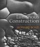 Howard Bond - Luminous Construction: The Photography of Howard Bond (an exhibition catlogue) - 9780615313108 - V9780615313108