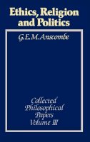 G E M Anscombe - Ethics, Religion and Politics - 9780631129424 - V9780631129424