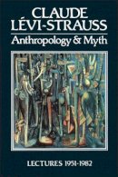 Claude Levi-Strauss - Anthropology and Myth: Lectures 1951 - 1982 - 9780631144748 - V9780631144748