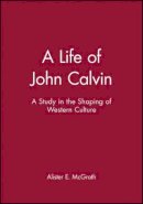 Alister Mcgrath - A Life of John Calvin: A Study in the Shaping of Western Culture - 9780631189473 - V9780631189473