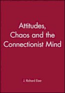 J. Richard Eiser - Attitudes, Chaos and the Connectionist Mind - 9780631191315 - V9780631191315