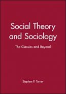 Turner - Social Theory and Sociology: The Classics and Beyond - 9780631191933 - V9780631191933