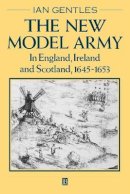 Ian Gentles - The New Model Army: In England, Ireland and Scotland, 1645 - 1653 - 9780631193470 - V9780631193470