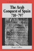 Roger Collins - The Arab Conquest of Spain: 710 - 797 - 9780631194057 - V9780631194057