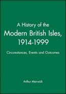 Arthur Marwick - A History of the Modern British Isles, 1914-1999: Circumstances, Events and Outcomes - 9780631195221 - V9780631195221