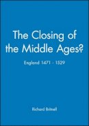 Richard Britnell - The Closing of the Middle Ages?: England 1471 - 1529 - 9780631205401 - V9780631205401