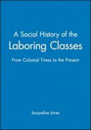 Jacqueline Jones - A Social History of the Laboring Classes: From Colonial Times to the Present - 9780631207702 - V9780631207702