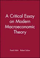 Frank H. Hahn - A Critical Essay on Modern Macroeconomic Theory - 9780631209898 - V9780631209898