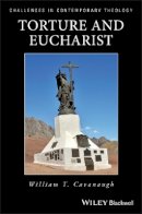 William T. Cavanaugh - Torture and Eucharist: Theology, Politics, and the Body of Christ - 9780631211990 - V9780631211990
