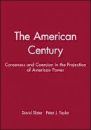 Slater - The American Century: Consensus and Coercion in the Projection of American Power - 9780631212218 - V9780631212218