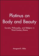 Margaret R. Miles - Plotinus on Body and Beauty: Society, Philosophy, and Religion in Third-Century Rome - 9780631212751 - V9780631212751