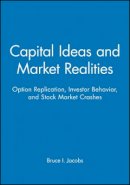 Bruce I. Jacobs - Capital Ideas and Market Realities: Option Replication, Investor Behavior, and Stock Market Crashes - 9780631215554 - V9780631215554