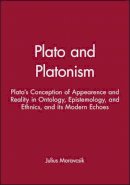 Julius Moravcsik - Plato and Platonism: Plato´s Conception of Appearence and Reality in Ontology, Epistemology, and Ethnics, and its Modern Echoes - 9780631222545 - V9780631222545