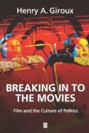 Henry A. Giroux - Breaking in to the Movies: Film and the Culture of Politics - 9780631226048 - V9780631226048