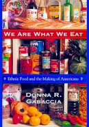 Donna R. Gabaccia - We Are What We Eat: Ethnic Food and the Making of Americans - 9780674001909 - V9780674001909