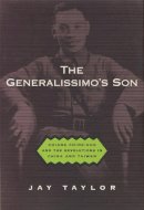 Jay Taylor - The Generalissimo's Son. Chiang Ching-Kuo and the Revolutions in China and Taiwan.  - 9780674002876 - V9780674002876