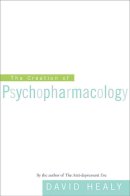 David Healy - The Creation of Psychopharmacology - 9780674015999 - V9780674015999