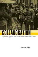 Timothy Brook - Collaboration: Japanese Agents and Local Elites in Wartime China - 9780674023987 - V9780674023987